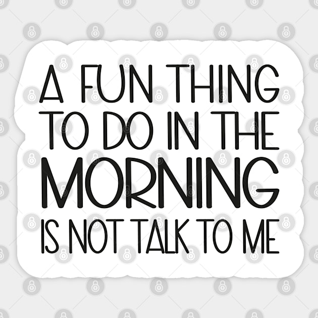 A Fun Thing To Do In The Morning Is Not Talk To Me Sticker by WildFoxFarmCo